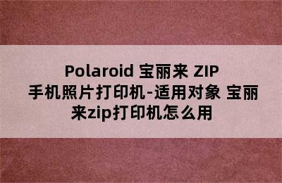 Polaroid 宝丽来 ZIP 手机照片打印机-适用对象 宝丽来zip打印机怎么用